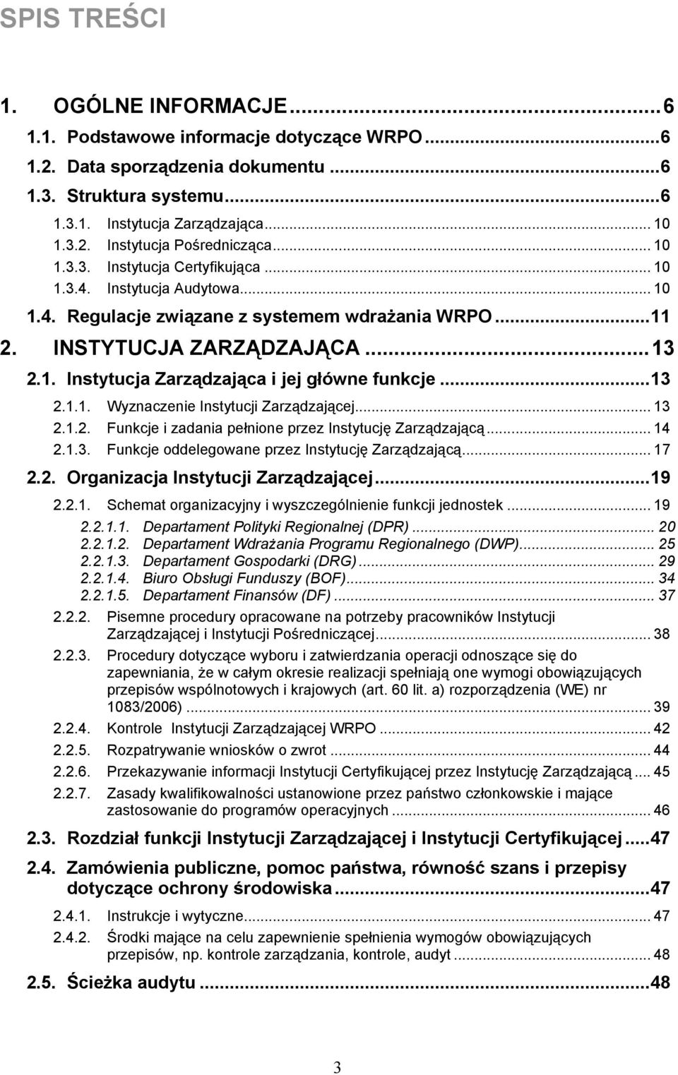 .. 13 2.1.1. Wyznaczenie Instytucji Zarządzającej... 13 2.1.2. Funkcje i zadania pełnione przez Instytucję Zarządzającą... 14 2.1.3. Funkcje oddelegowane przez Instytucję Zarządzającą... 17 2.2. Organizacja Instytucji Zarządzającej.