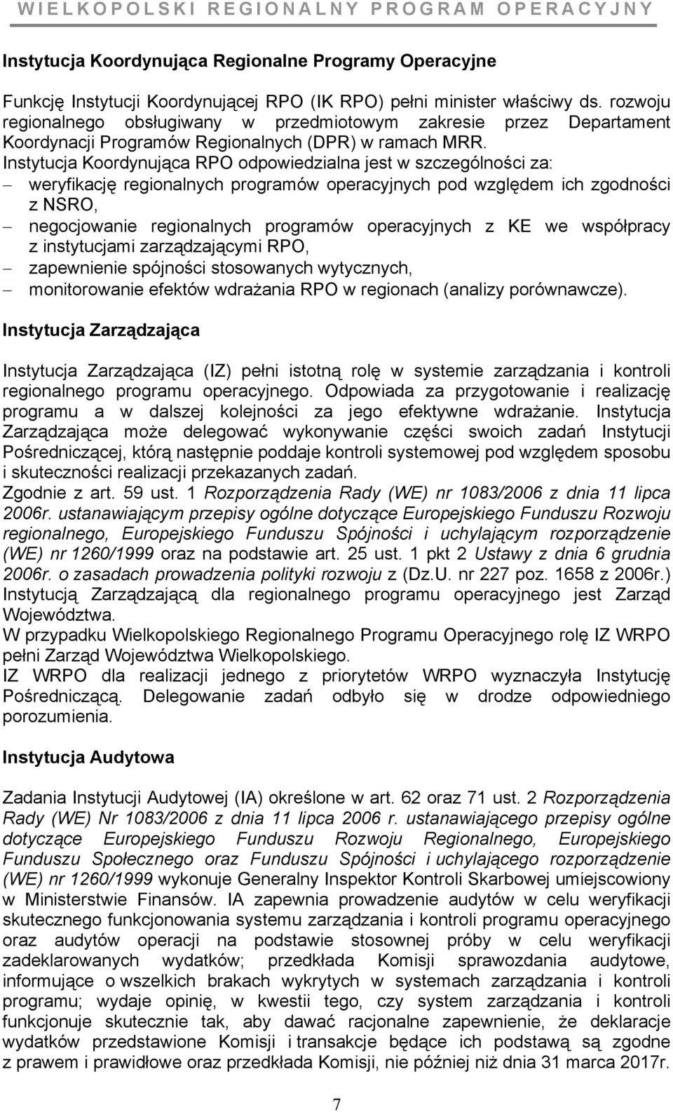 Instytucja Koordynująca RPO odpowiedzialna jest w szczególności za: weryfikację regionalnych programów operacyjnych pod względem ich zgodności z NSRO, negocjowanie regionalnych programów operacyjnych