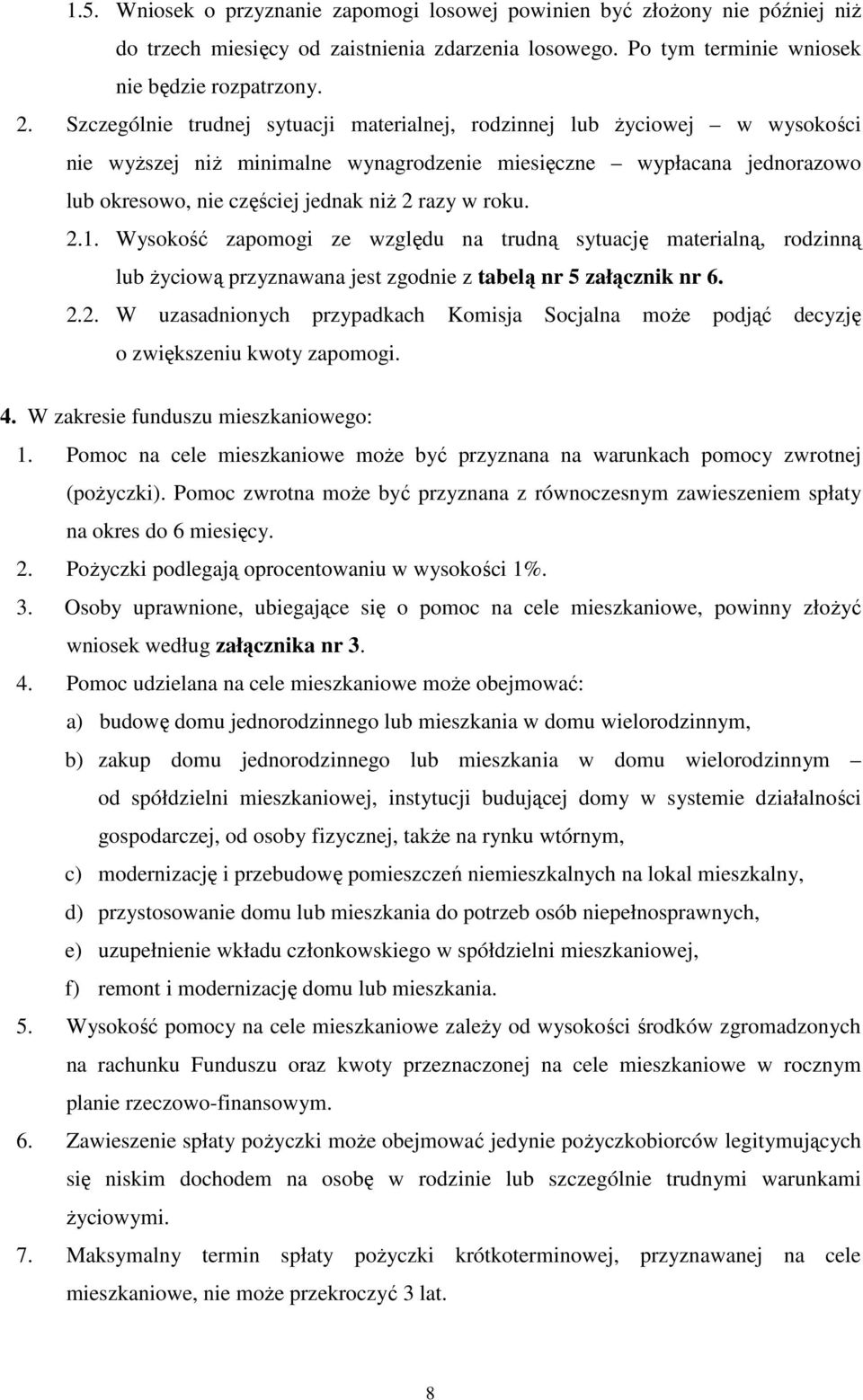 roku. 2.1. Wysokość zapomogi ze względu na trudną sytuację materialną, rodzinną lub Ŝyciową przyznawana jest zgodnie z tabelą nr 5 załącznik nr 6. 2.2. W uzasadnionych przypadkach Komisja Socjalna moŝe podjąć decyzję o zwiększeniu kwoty zapomogi.