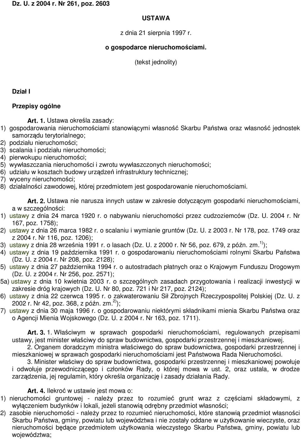 Ustawa określa zasady: 1) gospodarowania nieruchomościami stanowiącymi własność Skarbu Państwa oraz własność jednostek samorządu terytorialnego; 2) podziału nieruchomości; 3) scalania i podziału