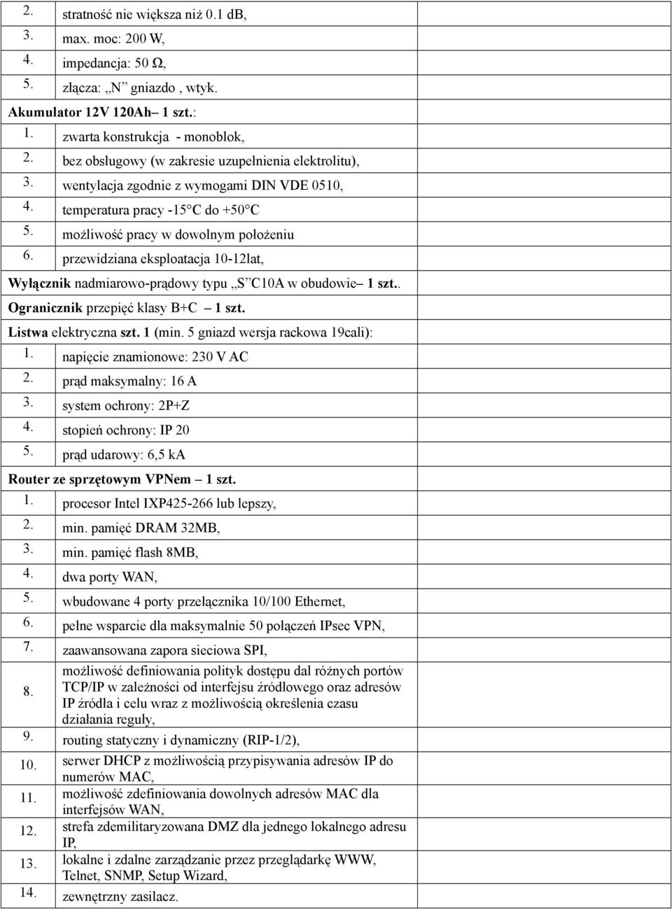 przewidziana eksploatacja 10-12lat, Wyłącznik nadmiarowo-prądowy typu S C10A w obudowie 1 szt.. Ogranicznik przepięć klasy B+C 1 szt. Listwa elektryczna szt. 1 (min.