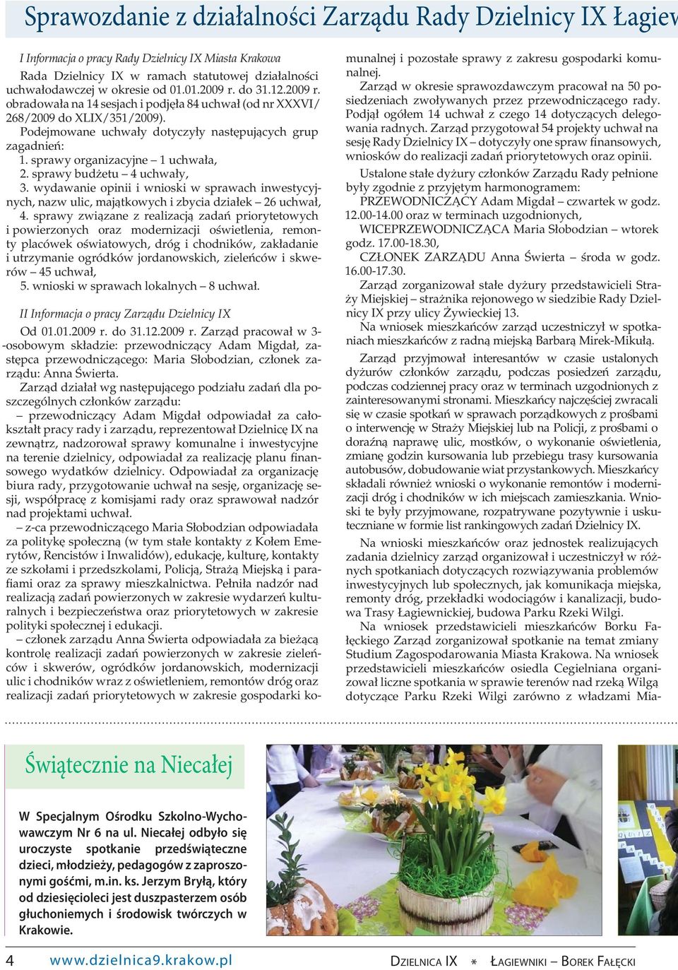 sprawy organizacyjne 1 uchwała, 2. sprawy budżetu 4 uchwały, 3. wydawanie opinii i wnioski w sprawach inwestycyjnych, nazw ulic, majątkowych i zbycia działek 26 uchwał, 4.