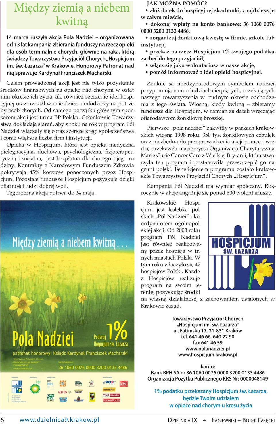 Celem prowadzonej akcji jest nie tylko pozyskanie środków finansowych na opiekę nad chorymi w ostatnim okresie ich życia, ale również szerzenie idei hospicyjnej oraz uwrażliwienie dzieci i młodzieży