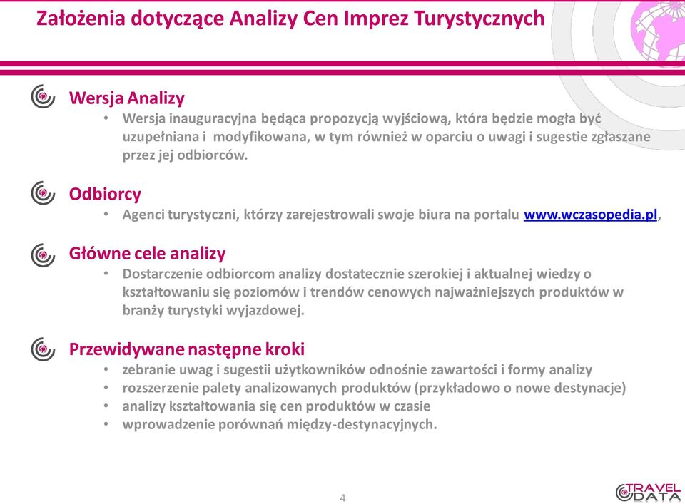 pl, Główne cele analizy Dostarczenie odbiorcom analizy dostatecznie szerokiej i aktualnej wiedzy o kształtowaniu się poziomów i trendów cenowych najważniejszych produktów w branży turystyki