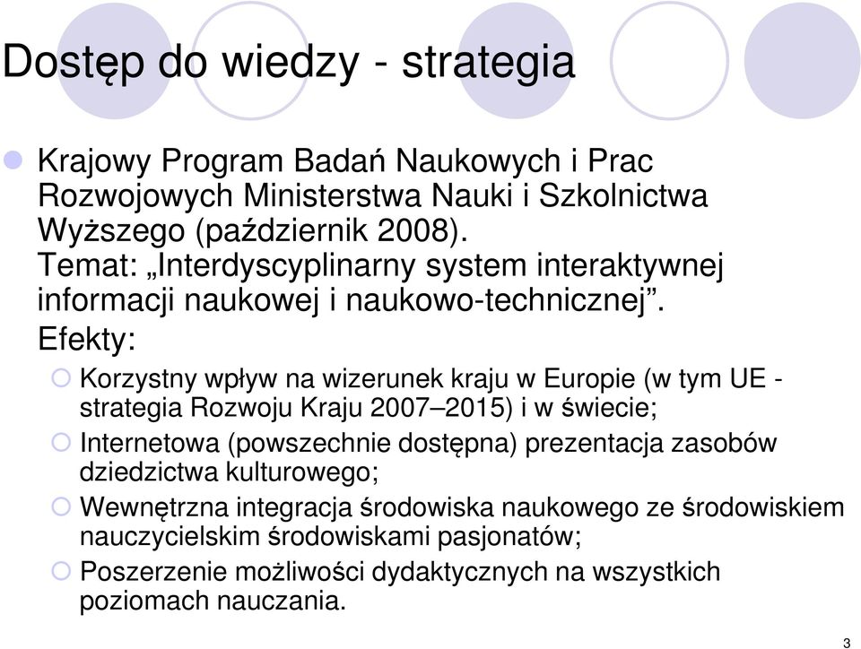 Efekty: Korzystny wpływ na wizerunek kraju w Europie (w tym UE - strategia Rozwoju Kraju 2007 2015) i w świecie; Internetowa (powszechnie dostępna)