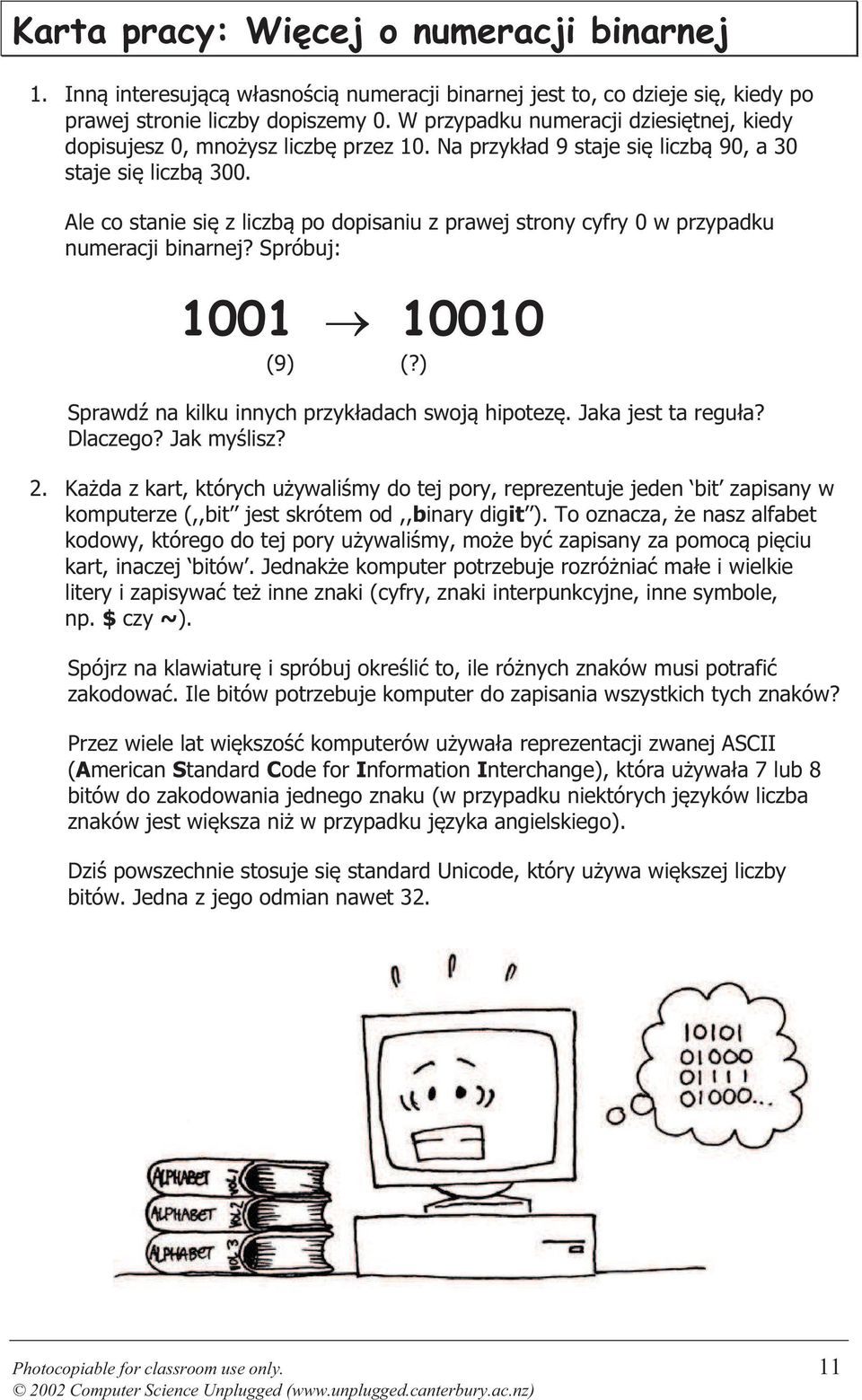 Ale co stanie się z liczbą po dopisaniu z prawej strony cyfry 0 w przypadku numeracji binarnej? Spróbuj: 1001 10010 (9) (?) Sprawdź na kilku innych przykładach swoją hipotezę. Jaka jest ta reguła?