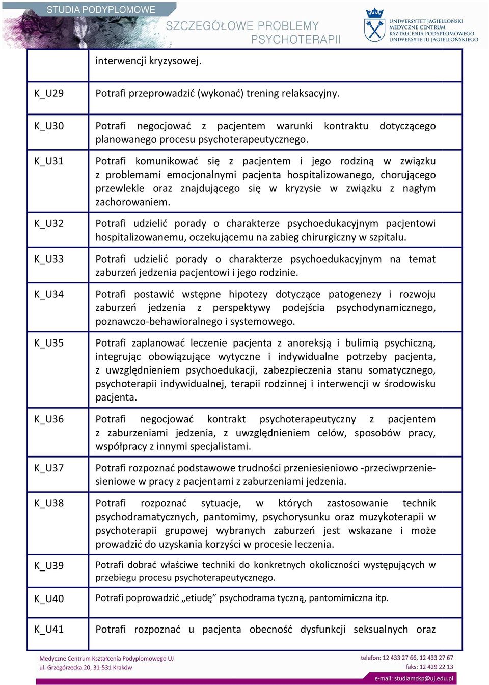 Potrafi komunikować się z pacjentem i jego rodziną w związku z problemami emocjonalnymi pacjenta hospitalizowanego, chorującego przewlekle oraz znajdującego się w kryzysie w związku z nagłym
