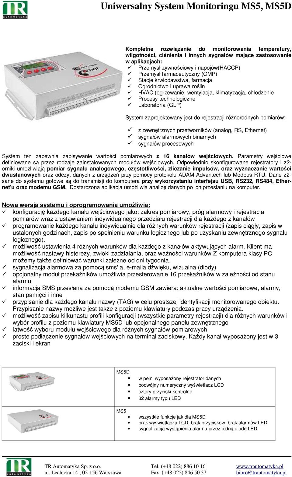 różnorodnych pomiarów: z zewnętrznych przetworników (analog, RS, Ethernet) sygnałów alarmowych binarnych sygnałów procesowych System ten zapewnia zapisywanie wartości pomiarowych z 16 kanałów