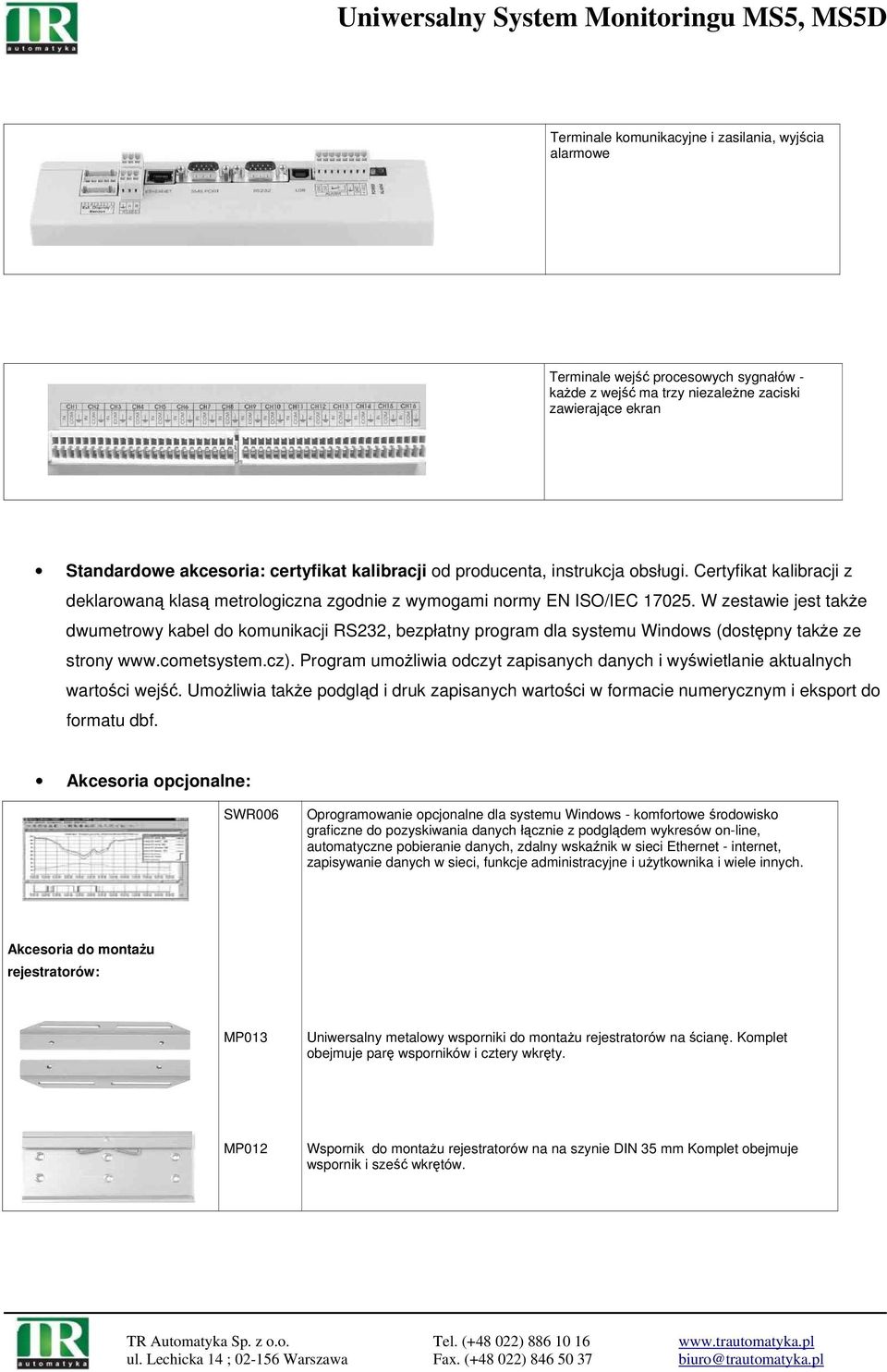 W zestawie jest także dwumetrowy kabel do komunikacji RS232, bezpłatny program dla systemu Windows (dostępny także ze strony www.cometsystem.cz).