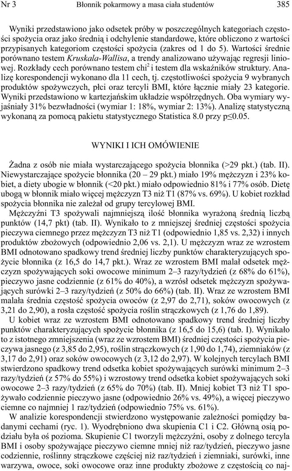 Rozkłady cech porównano testem chi 2 i testem dla wskaźników struktury. Analizę korespondencji wykonano dla 11 cech, tj.