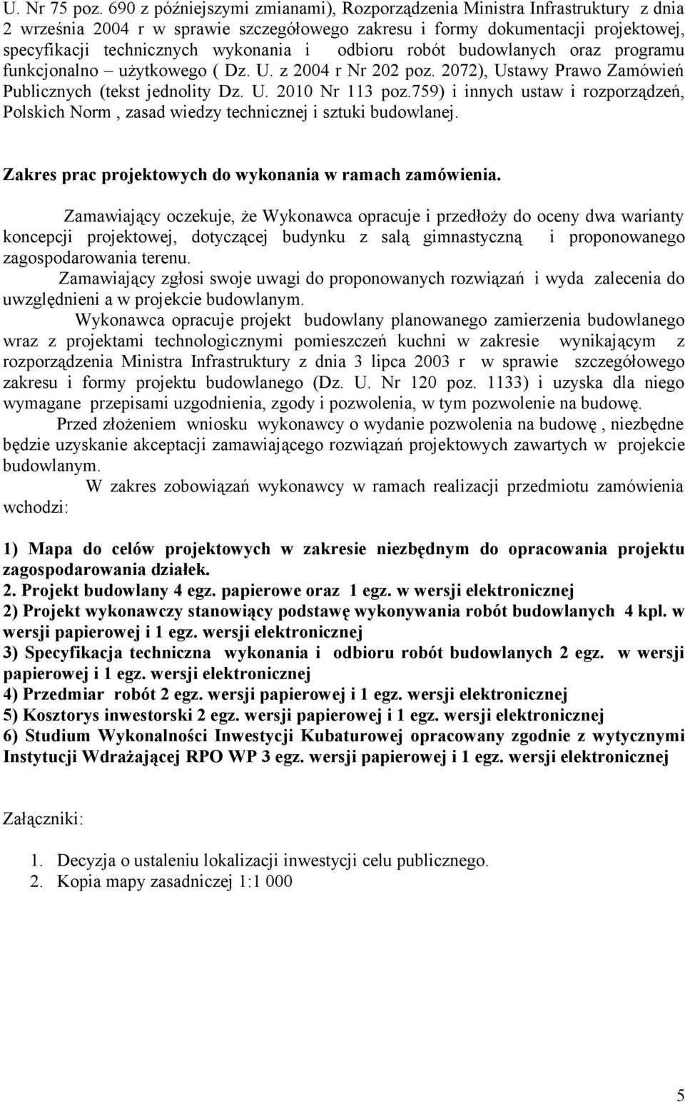 odbioru robót budowlanych oraz programu funkcjonalno użytkowego ( Dz. U. z 2004 r Nr 202 poz. 2072), Ustawy Prawo Zamówień Publicznych (tekst jednolity Dz. U. 2010 Nr 113 poz.