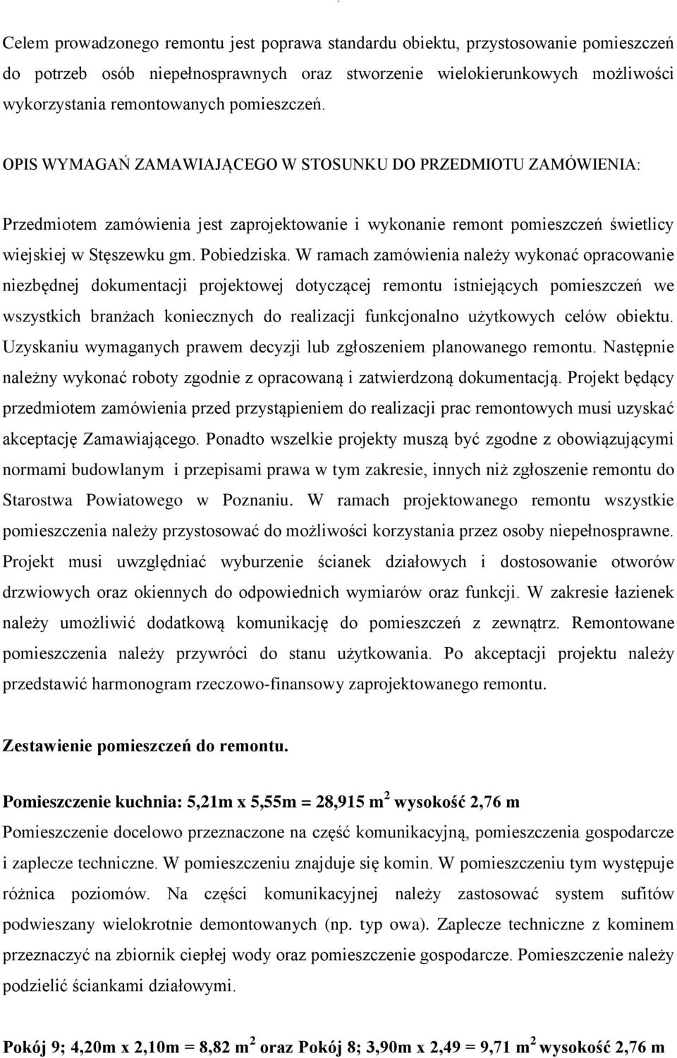 W ramach zamówienia należy wykonać opracowanie niezbędnej dokumentacji projektowej dotyczącej remontu istniejących pomieszczeń we wszystkich branżach koniecznych do realizacji funkcjonalno użytkowych