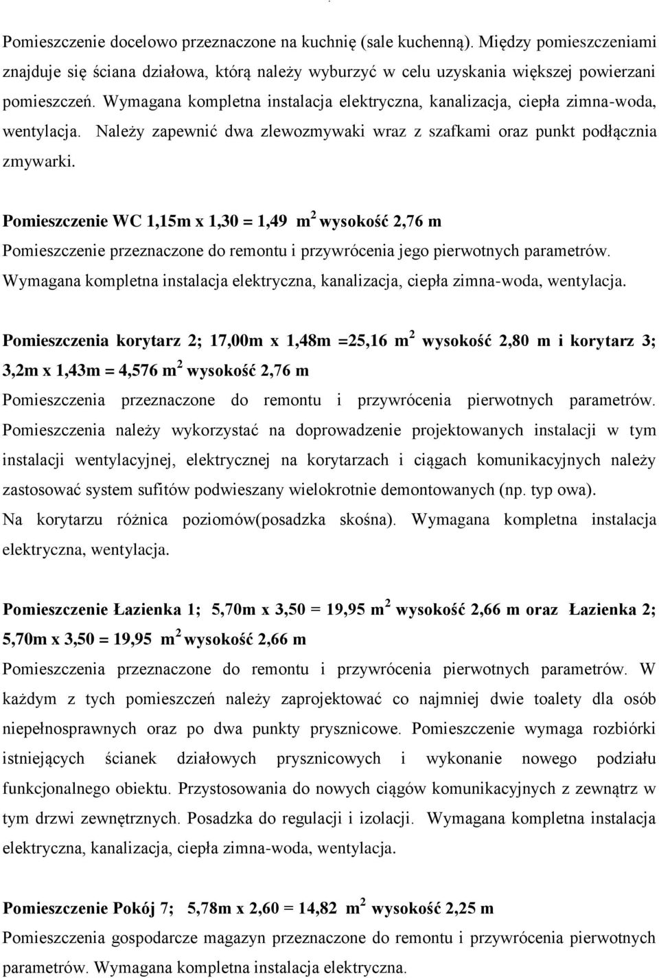 Pomieszczenie WC 1,15m x 1,30 = 1,49 m 2 wysokość 2,76 m Pomieszczenie przeznaczone do remontu i przywrócenia jego pierwotnych parametrów.