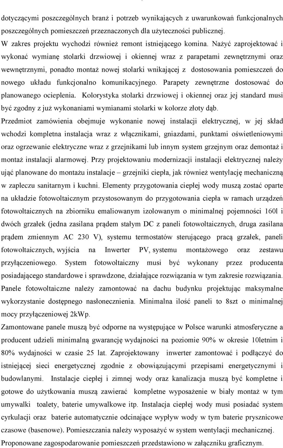 Nażyć zaprojektować i wykonać wymianę stolarki drzwiowej i okiennej wraz z parapetami zewnętrznymi oraz wewnętrznymi, ponadto montaż nowej stolarki wnikającej z dostosowania pomieszczeń do nowego