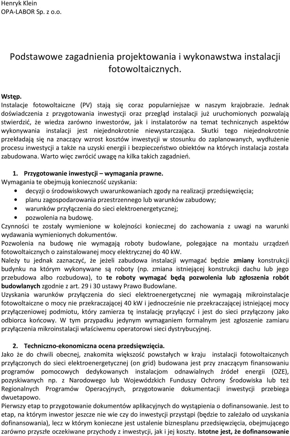 Jednak doświadczenia z przygotowania inwestycji oraz przegląd instalacji już uruchomionych pozwalają stwierdzić, że wiedza zarówno inwestorów, jak i instalatorów na temat technicznych aspektów