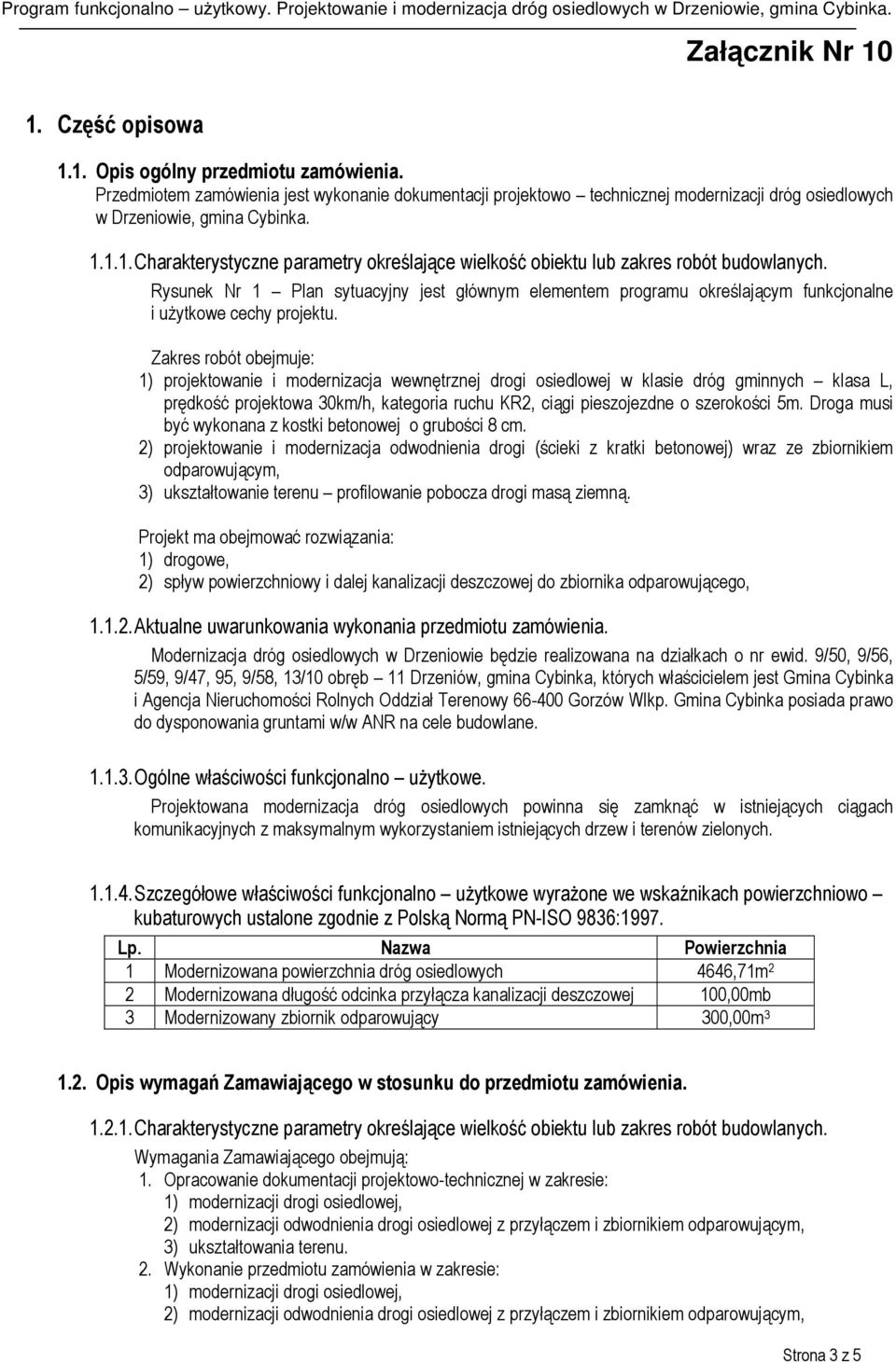 Zakres robót obejmuje: 1) projektowanie i modernizacja wewnętrznej drogi osiedlowej w klasie dróg gminnych klasa L, prędkość projektowa 30km/h, kategoria ruchu KR2, ciągi pieszojezdne o szerokości 5m.