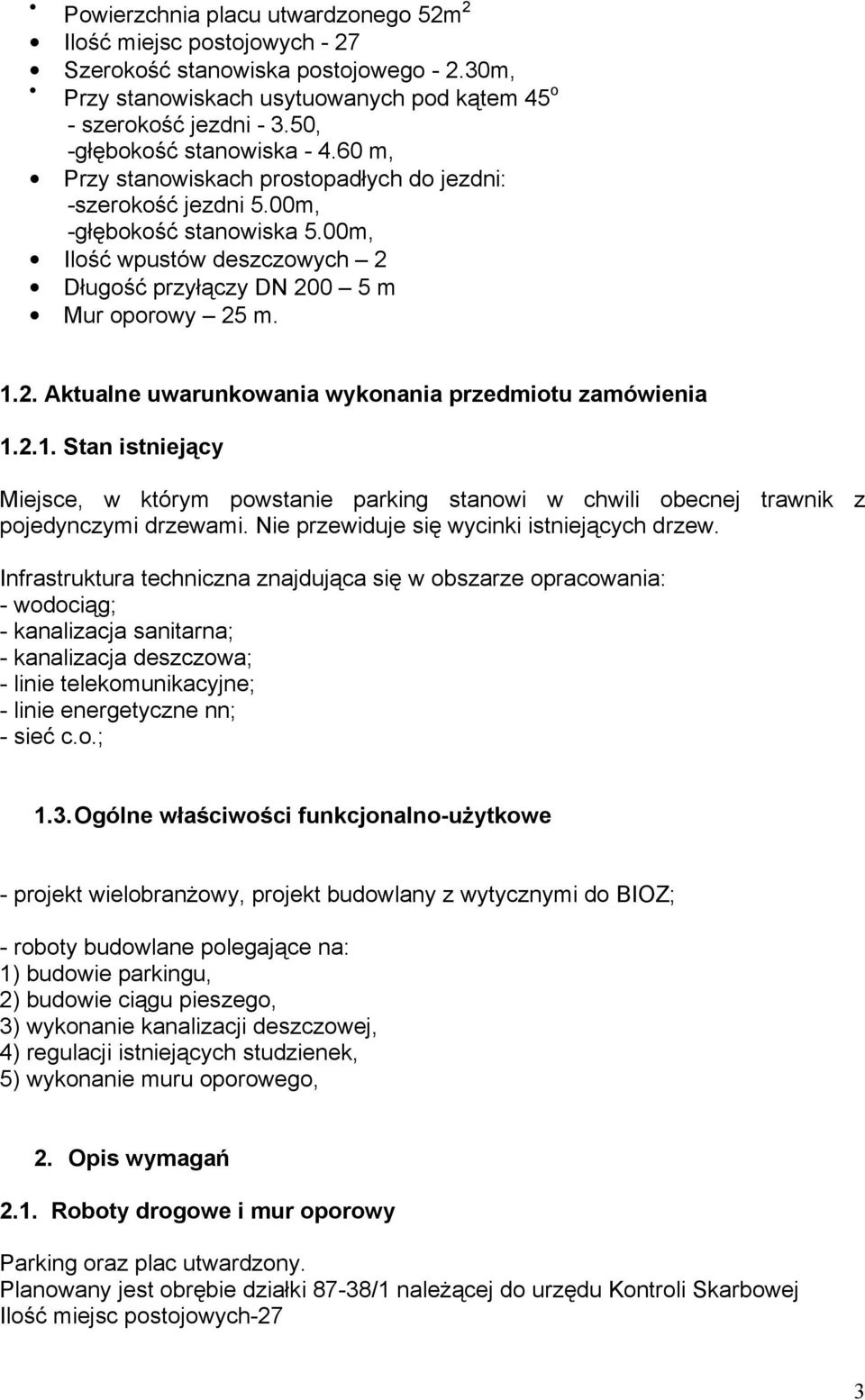 00m, Ilość wpustów deszczowych 2 Długość przyłączy DN 200 5 m Mur oporowy 25 m. 1.2. Aktualne uwarunkowania wykonania przedmiotu zamówienia 1.2.1. Stan istniejący Miejsce, w którym powstanie parking stanowi w chwili obecnej trawnik z pojedynczymi drzewami.