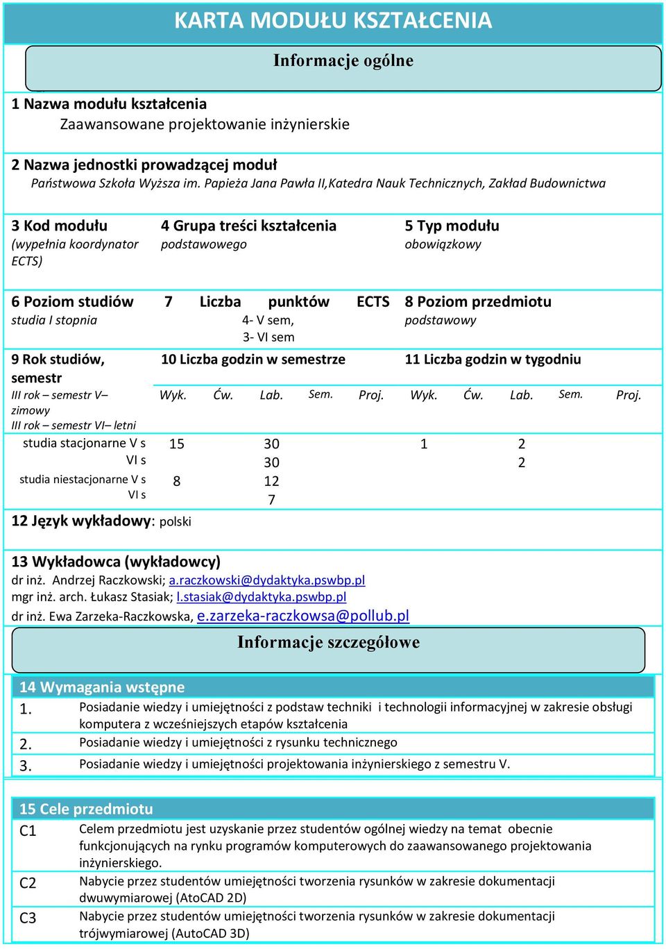 stopnia 9 Rok studiów, semestr III rok semestr V zimowy III rok semestr VI letni studia stacjonarne V s VI s studia niestacjonarne V s VI s 12 Język wykładowy: polski 7 Liczba punktów ECTS 4- V sem,