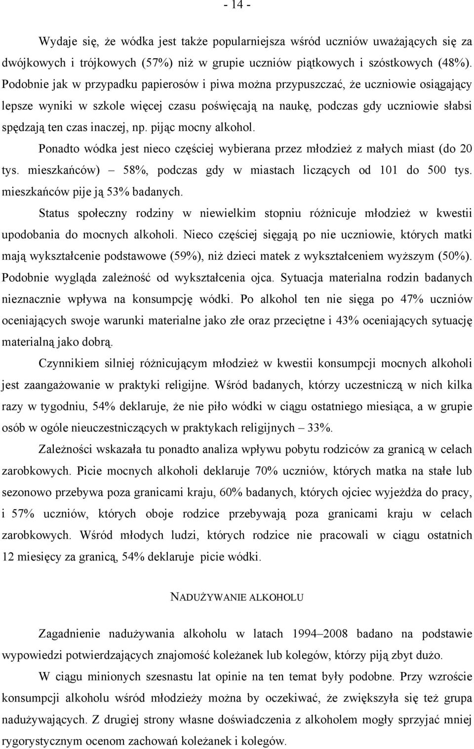 np. pijąc mocny alkohol. Ponadto wódka jest nieco częściej wybierana przez młodzież z małych miast (do 20 tys. mieszkańców) 58%, podczas gdy w miastach liczących od 101 do 500 tys.