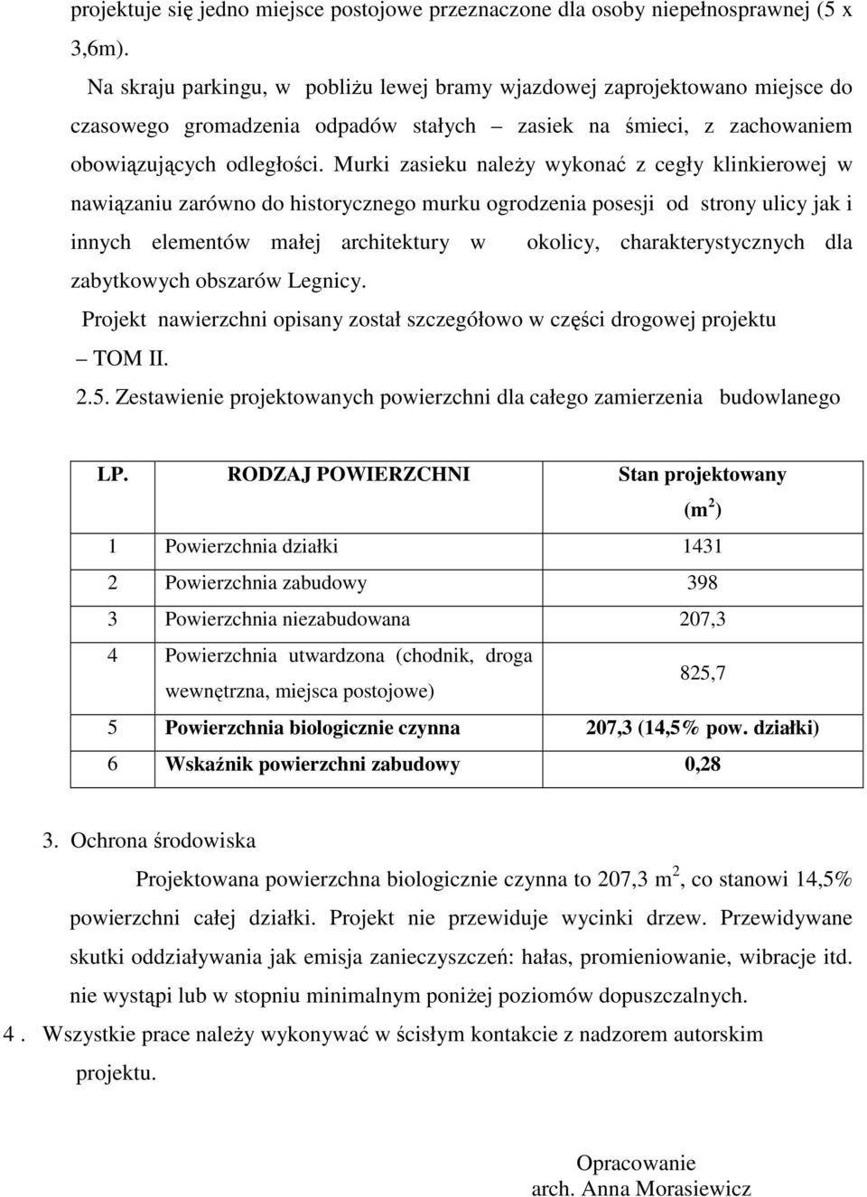 Murki zasieku naleŝy wykonać z cegły klinkierowej w nawiązaniu zarówno do historycznego murku ogrodzenia posesji od strony ulicy jak i innych elementów małej architektury w okolicy,