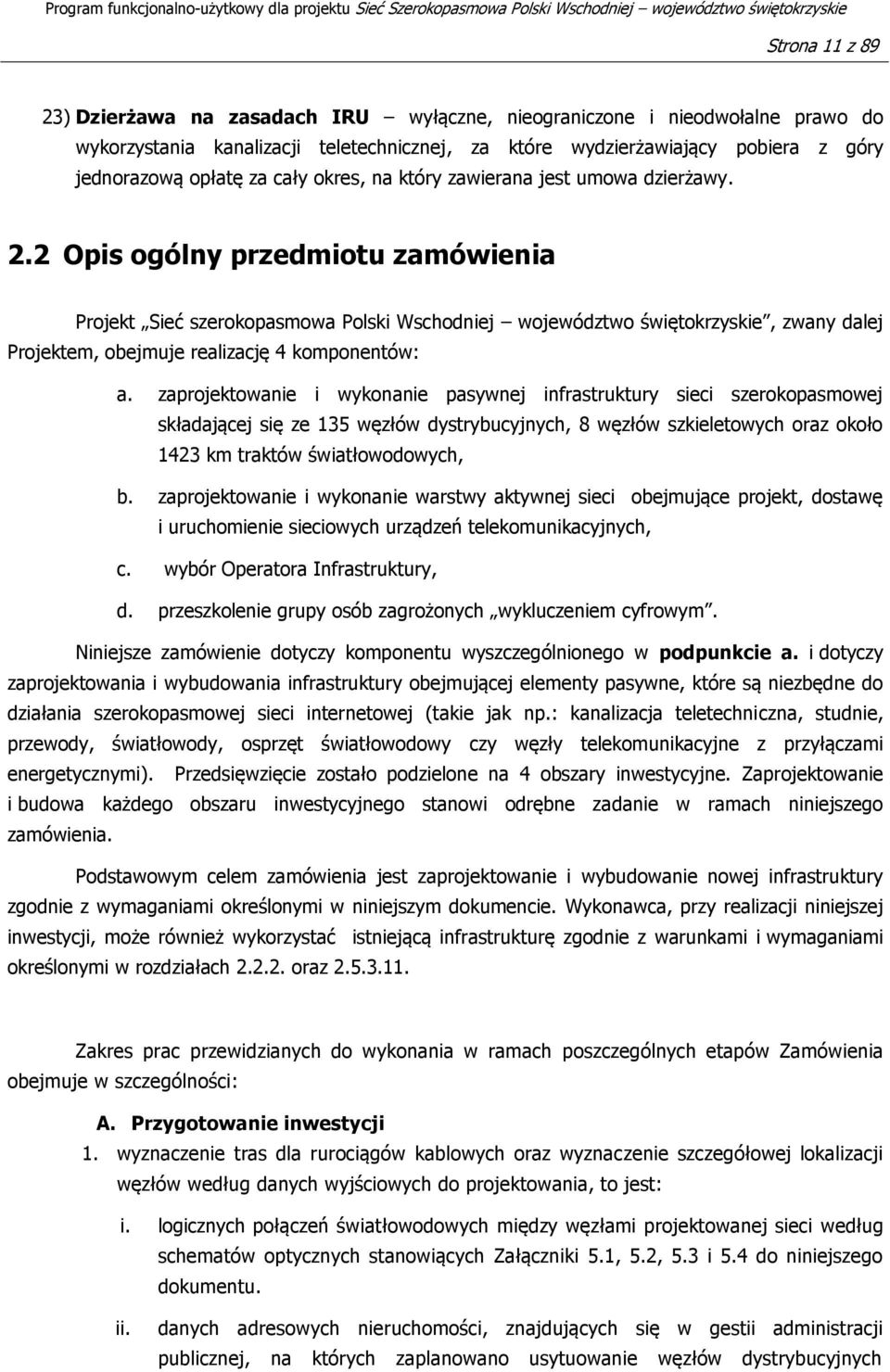 2 Opis ogólny przedmiotu zamówienia Projekt Sieć szerokopasmowa Polski Wschodniej województwo świętokrzyskie, zwany dalej Projektem, obejmuje realizację 4 komponentów: a.