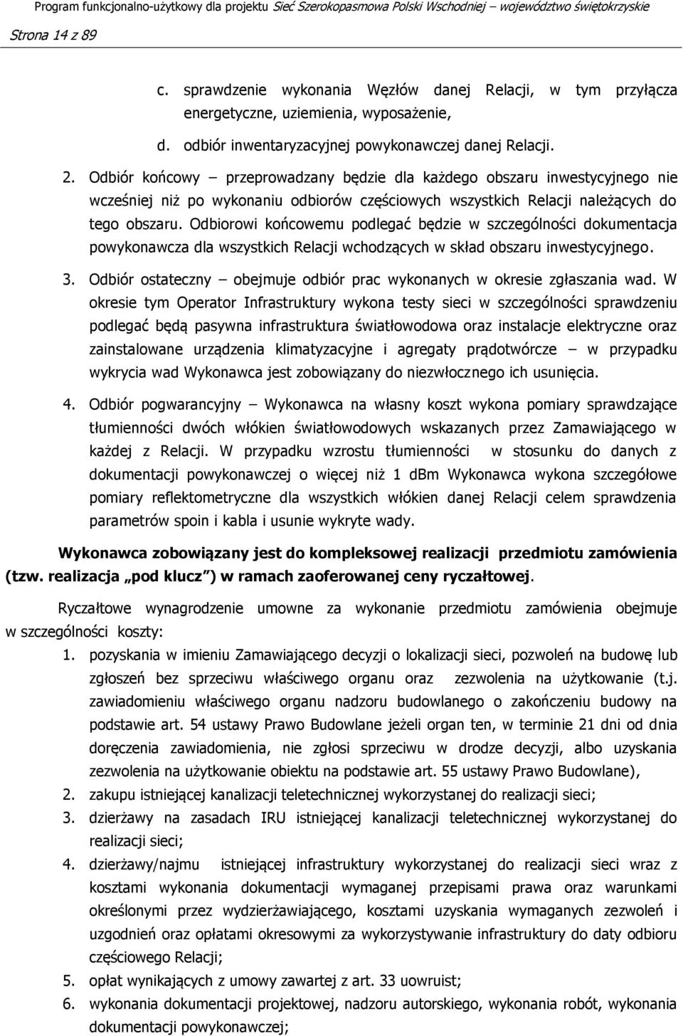 Odbiorowi końcowemu podlegać będzie w szczególności dokumentacja powykonawcza dla wszystkich Relacji wchodzących w skład obszaru inwestycyjnego. 3.