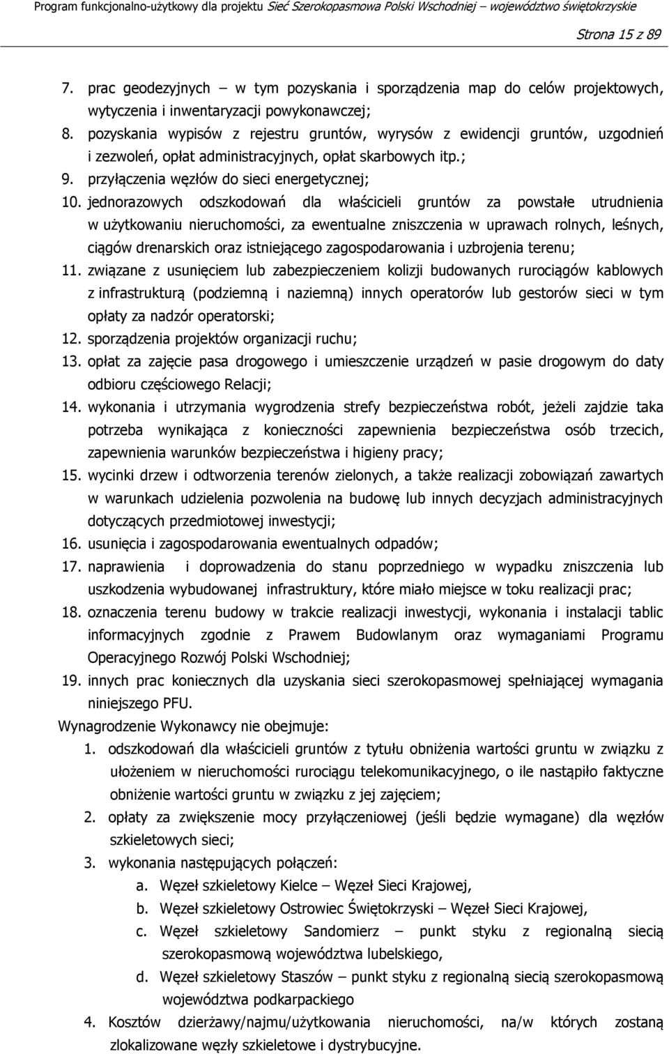 jednorazowych odszkodowań dla właścicieli gruntów za powstałe utrudnienia w użytkowaniu nieruchomości, za ewentualne zniszczenia w uprawach rolnych, leśnych, ciągów drenarskich oraz istniejącego