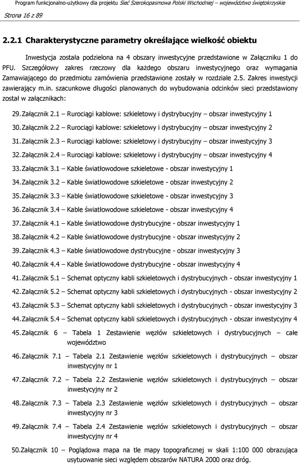 Załącznik 2.1 Rurociągi kablowe: szkieletowy i dystrybucyjny obszar inwestycyjny 1 30. Załącznik 2.2 Rurociągi kablowe: szkieletowy i dystrybucyjny obszar inwestycyjny 2 31. Załącznik 2.3 Rurociągi kablowe: szkieletowy i dystrybucyjny obszar inwestycyjny 3 32.