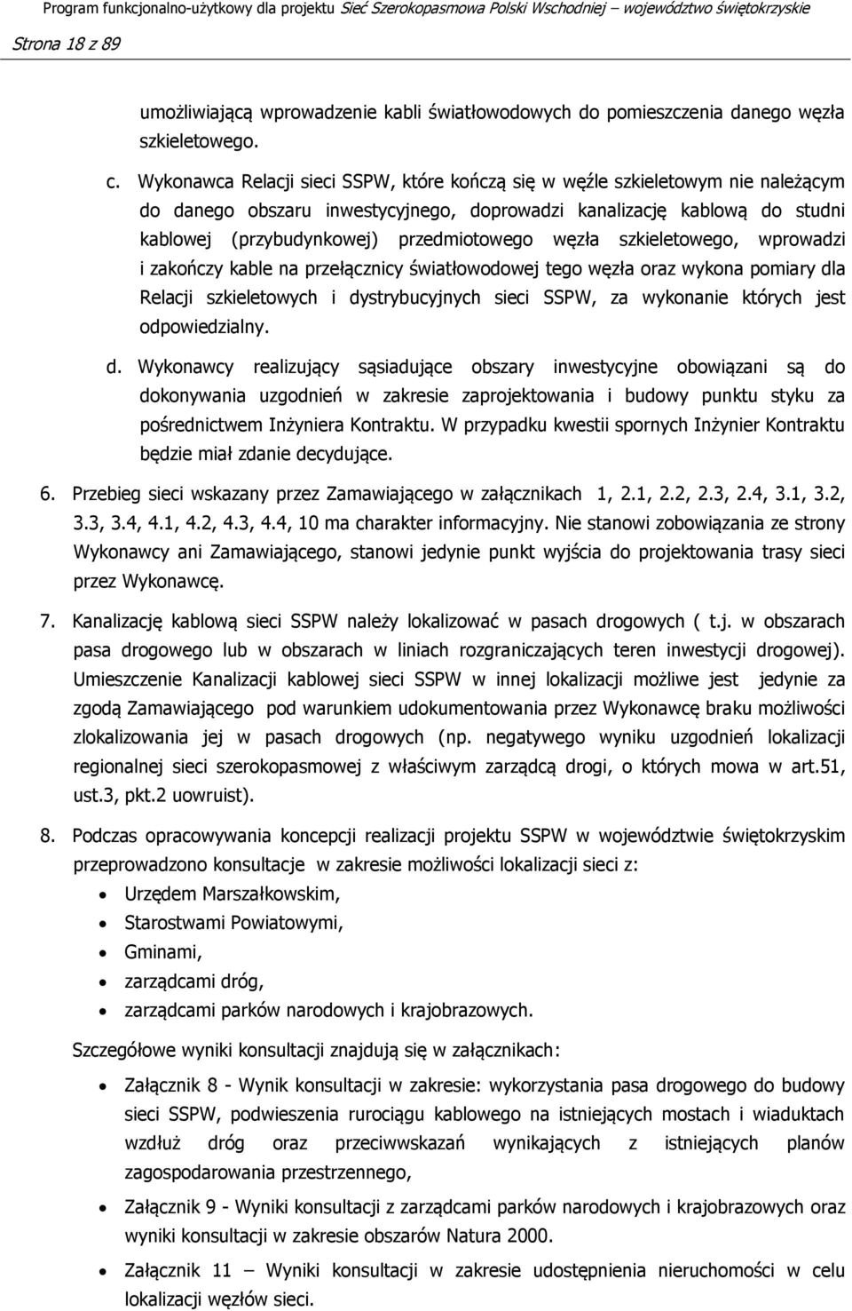 węzła szkieletowego, wprowadzi i zakończy kable na przełącznicy światłowodowej tego węzła oraz wykona pomiary dla Relacji szkieletowych i dystrybucyjnych sieci SSPW, za wykonanie których jest