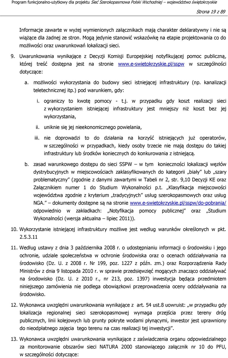 Uwarunkowania wynikające z Decyzji Komisji Europejskiej notyfikującej pomoc publiczną, której treść dostępna jest na stronie www.e-swietokrzyskie.pl/sspw w szczególności dotyczące: a.