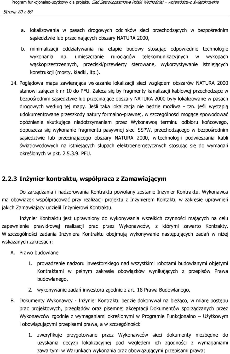 umieszczanie rurociągów telekomunikacyjnych w wykopach wąskoprzestrzennych, przeciski/przewierty sterowane, wykorzystywanie istniejących konstrukcji (mosty, kładki, itp.). 14.