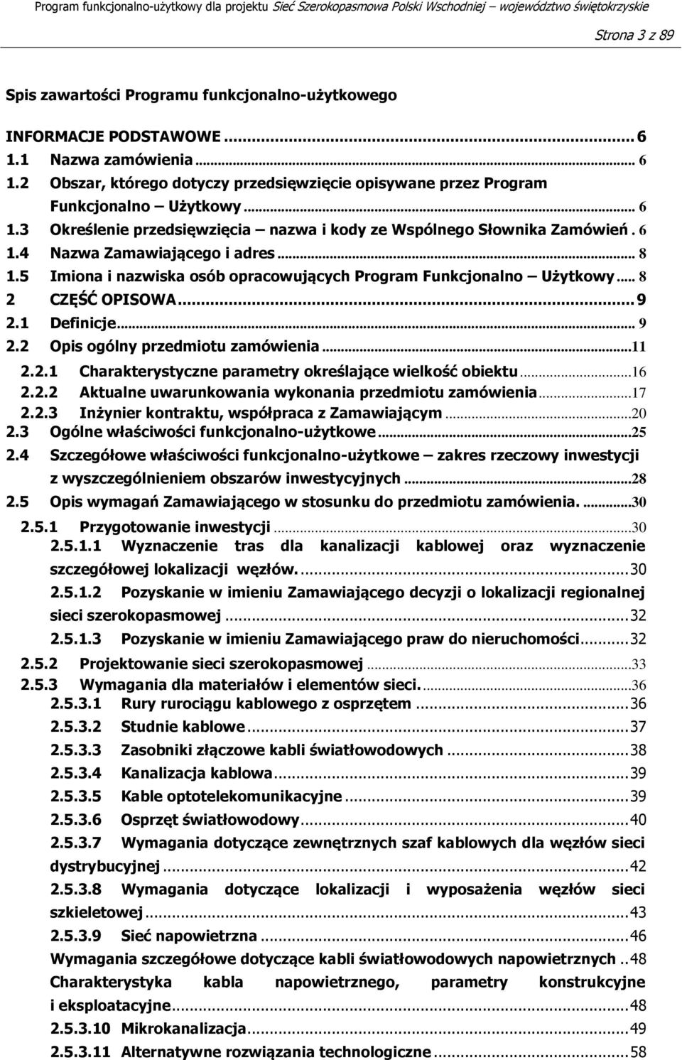 .. 8 2 CZĘŚĆ OPISOWA... 9 2.1 Definicje... 9 2.2 Opis ogólny przedmiotu zamówienia...11 2.2.1 Charakterystyczne parametry określające wielkość obiektu...16 2.2.2 Aktualne uwarunkowania wykonania przedmiotu zamówienia.
