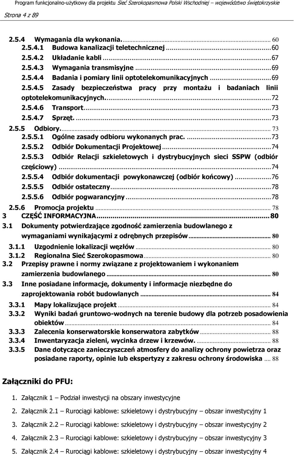 ... 73 2.5.5.2 Odbiór Dokumentacji Projektowej... 74 2.5.5.3 Odbiór Relacji szkieletowych i dystrybucyjnych sieci SSPW (odbiór częściowy)... 74 2.5.5.4 Odbiór dokumentacji powykonawczej (odbiór końcowy).
