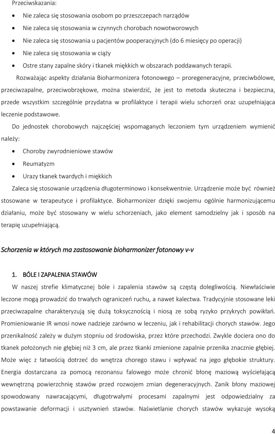 Rozważając aspekty działania Bioharmonizera fotonowego proregeneracyjne, przeciwbólowe, przeciwzapalne, przeciwobrzękowe, można stwierdzić, że jest to metoda skuteczna i bezpieczna, przede wszystkim