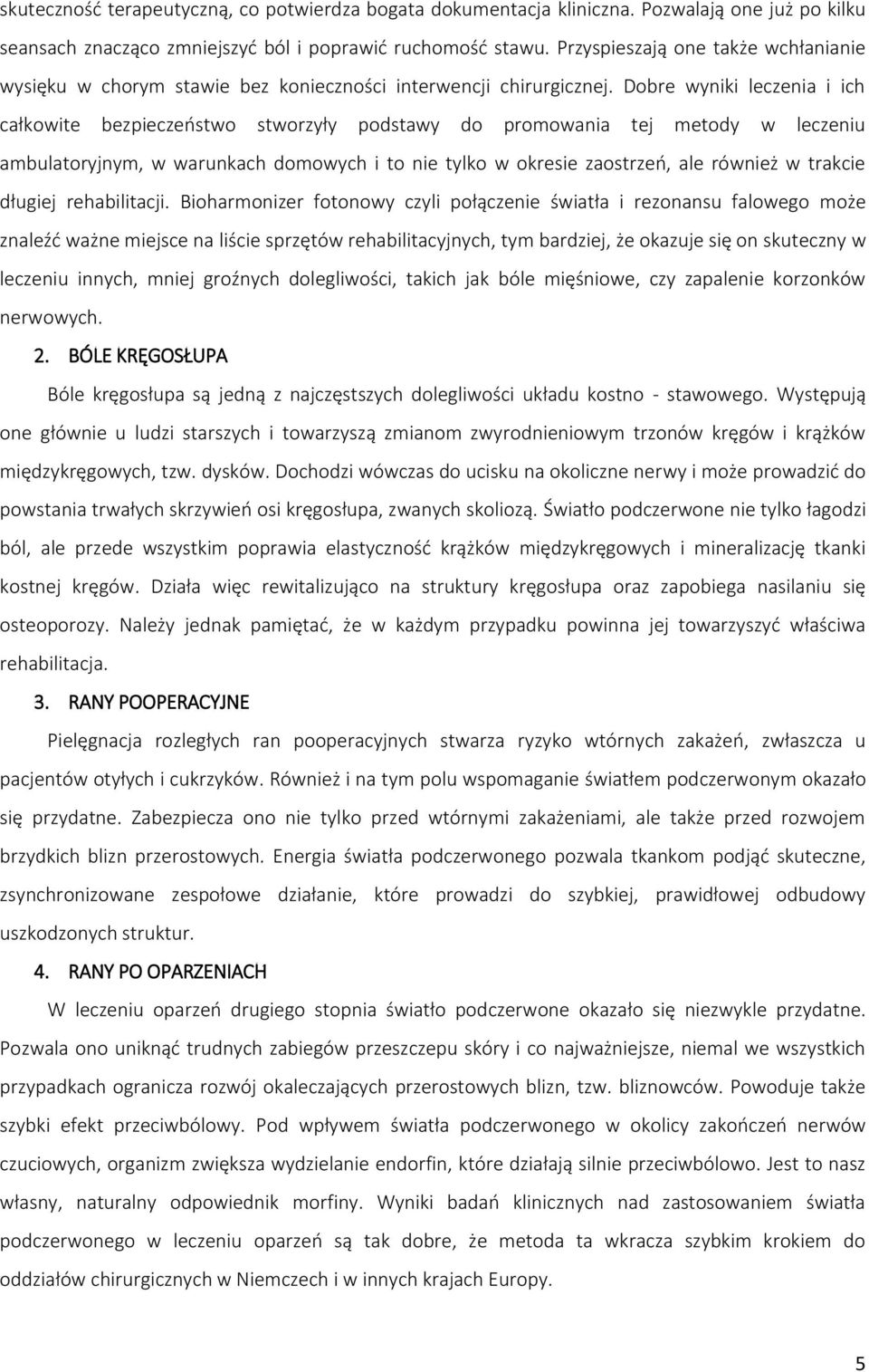 Dobre wyniki leczenia i ich całkowite bezpieczeństwo stworzyły podstawy do promowania tej metody w leczeniu ambulatoryjnym, w warunkach domowych i to nie tylko w okresie zaostrzeń, ale również w