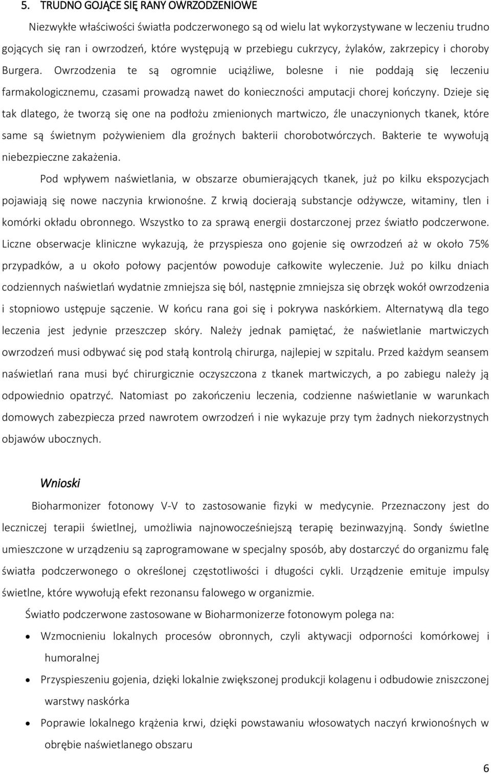 Owrzodzenia te są ogromnie uciążliwe, bolesne i nie poddają się leczeniu farmakologicznemu, czasami prowadzą nawet do konieczności amputacji chorej kończyny.