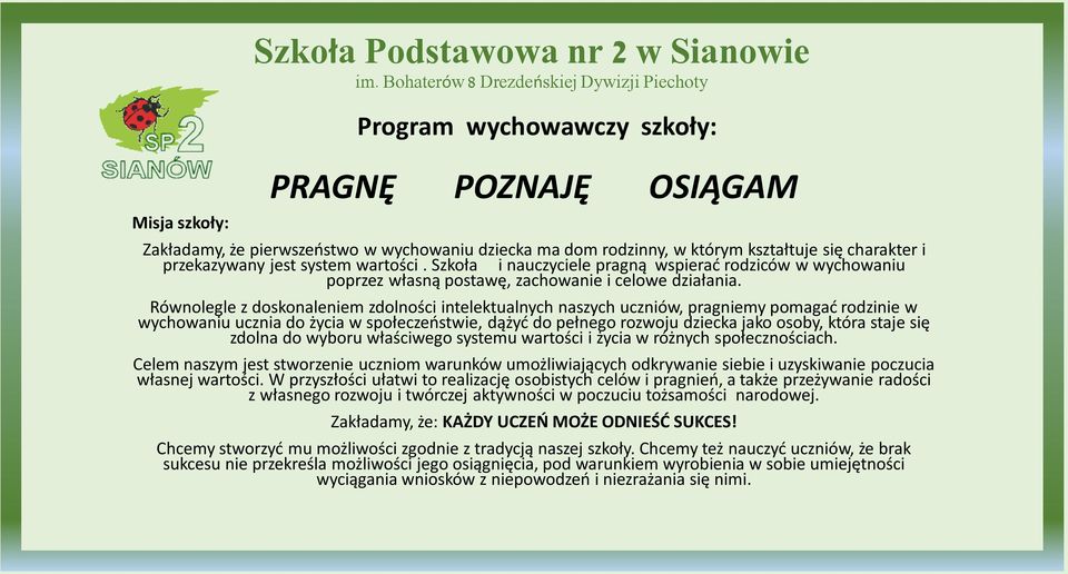 Równolegle z doskonaleniem zdolności intelektualnych naszych uczniów, pragniemy pomagać rodzinie w wychowaniu ucznia do życia w społeczeństwie, dążyć do pełnego rozwoju dziecka jako osoby, która