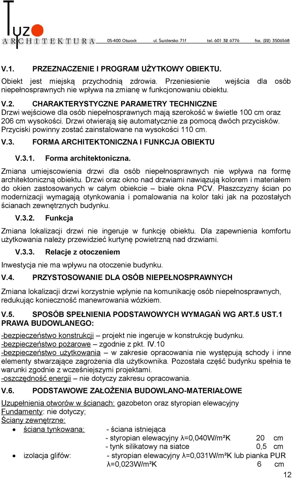 Przyciski powinny zostać zainstalowane na wysokości 110 cm. V.3. FORMA ARCHITEKTONICZNA I FUNKCJA OBIEKTU V.3.1. Forma architektoniczna.