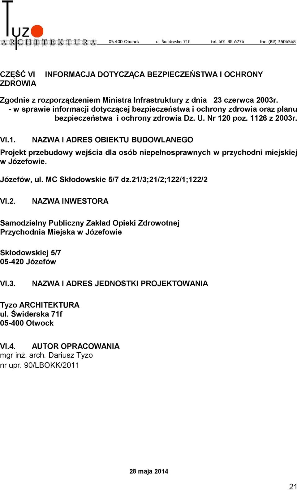 0 poz. 1126 z 2003r. VI.1. NAZWA I ADRES OBIEKTU BUDOWLANEGO Projekt przebudowy wejścia dla osób niepełnosprawnych w przychodni miejskiej w Józefowie. Józefów, ul.