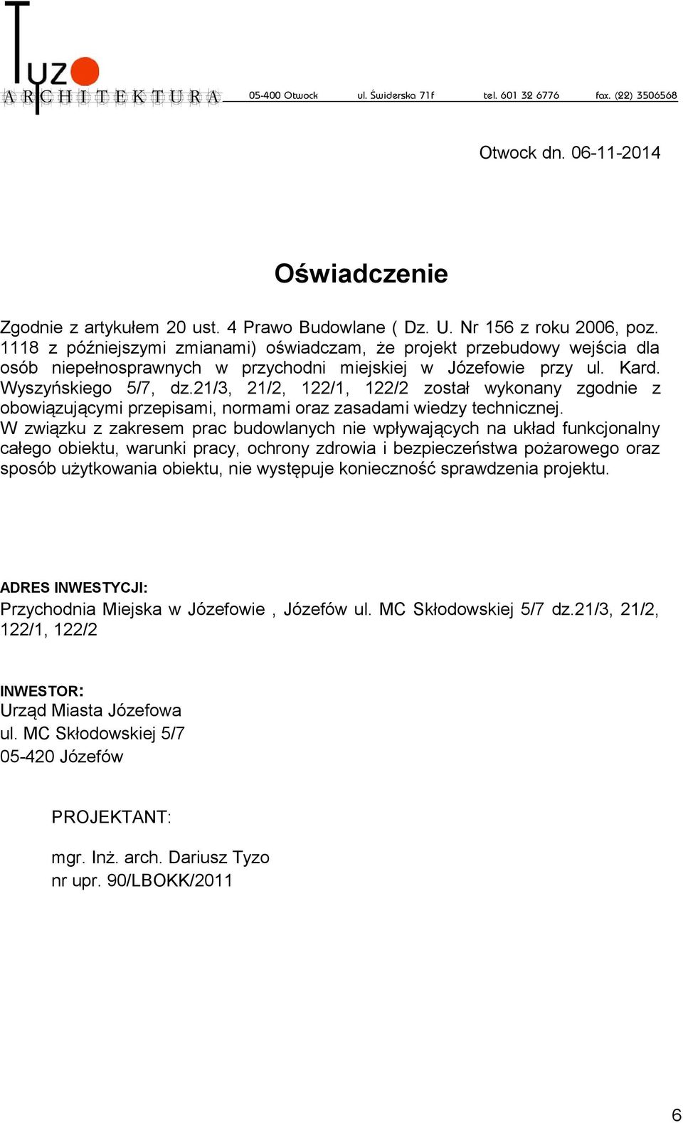 21/3, 21/2, 122/1, 122/2 został wykonany zgodnie z obowiązującymi przepisami, normami oraz zasadami wiedzy technicznej.