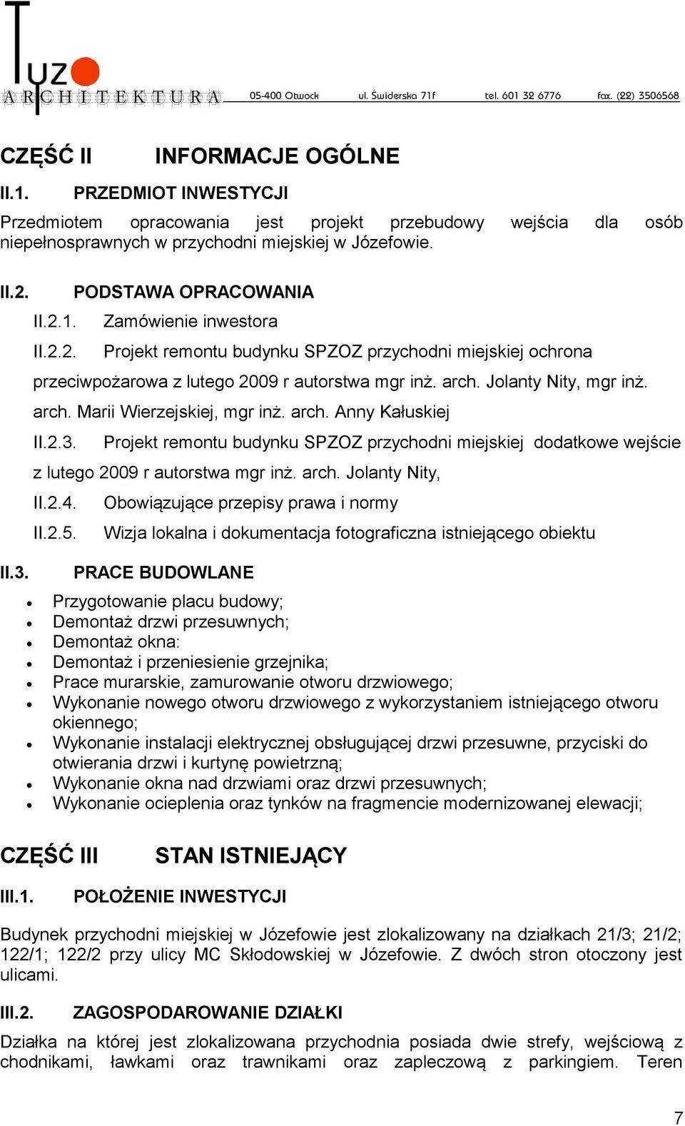 Jolanty Nity, mgr inż. arch. Marii Wierzejskiej, mgr inż. arch. Anny Kałuskiej II.2.3. Projekt remontu budynku SPZOZ przychodni miejskiej dodatkowe wejście z lutego 2009 r autorstwa mgr inż. arch. Jolanty Nity, II.