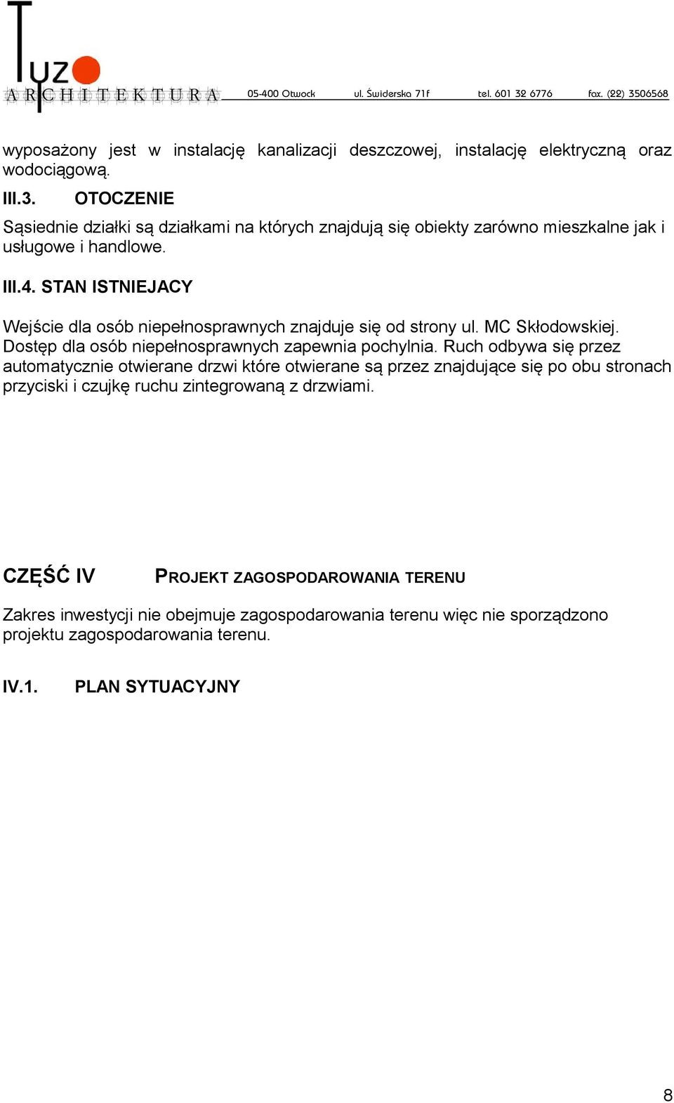 STAN ISTNIEJACY Wejście dla osób niepełnosprawnych znajduje się od strony ul. MC Skłodowskiej. Dostęp dla osób niepełnosprawnych zapewnia pochylnia.