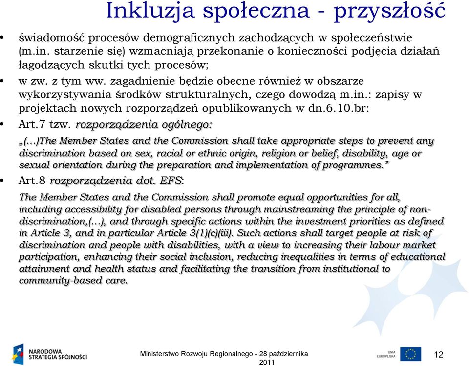 zagadnienie będzie obecne również w obszarze wykorzystywania środków strukturalnych, czego dowodzą m.in.: zapisy w projektach nowych rozporządzeń opublikowanych w dn.6.10.br: Art.7 tzw.