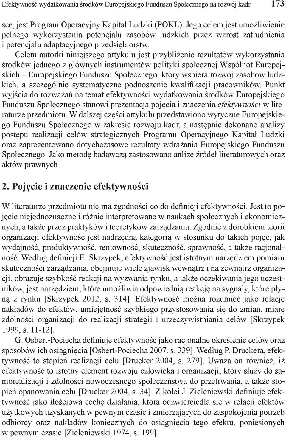 Celem autorki niniejszego artykułu jest przybliżenie rezultatów wykorzystania środków jednego z głównych instrumentów polityki społecznej Wspólnot Europejskich Europejskiego Funduszu Społecznego,