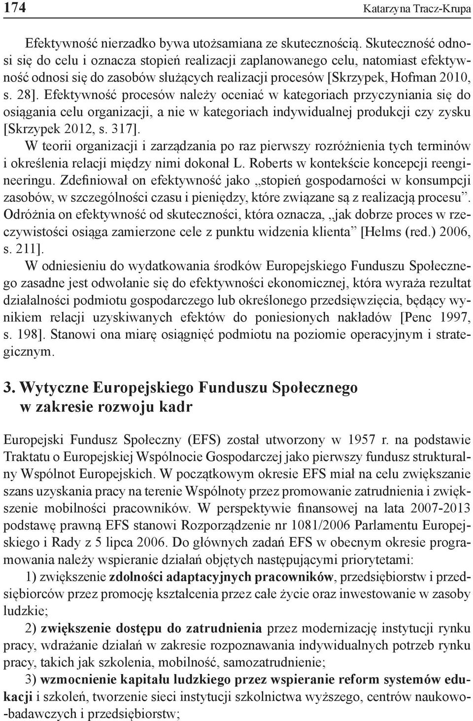 Efektywność procesów należy oceniać w kategoriach przyczyniania się do osiągania celu organizacji, a nie w kategoriach indywidualnej produkcji czy zysku [Skrzypek 2012, s. 317].