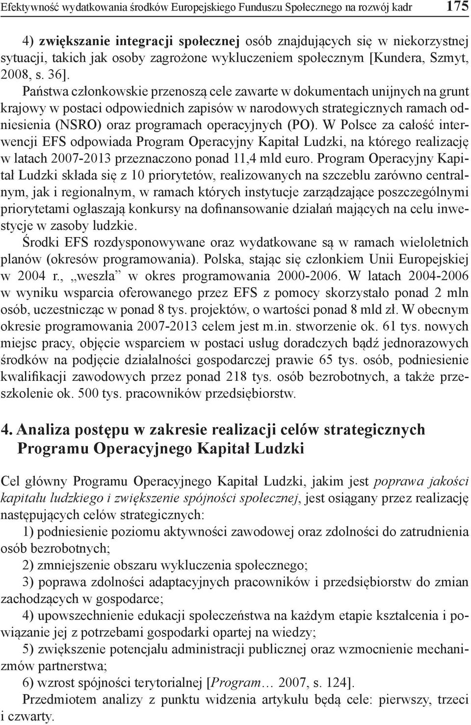 Państwa członkowskie przenoszą cele zawarte w dokumentach unijnych na grunt krajowy w postaci odpowiednich zapisów w narodowych strategicznych ramach odniesienia (NSRO) oraz programach operacyjnych