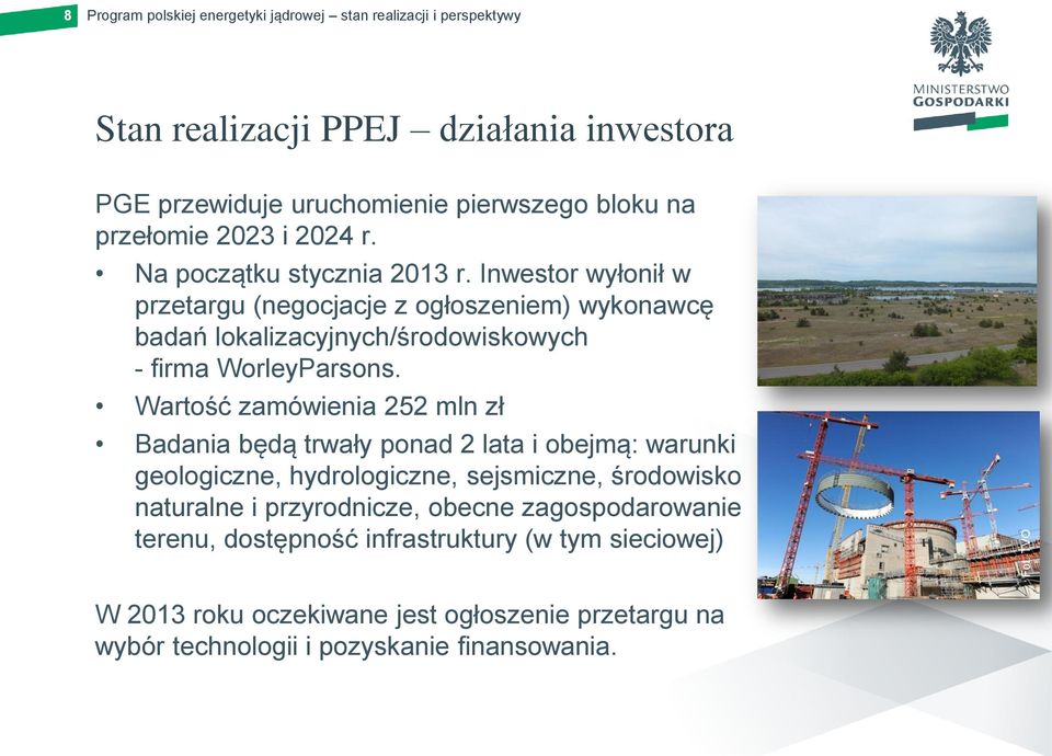 Wartość zamówienia 252 mln zł Badania będą trwały ponad 2 lata i obejmą: warunki geologiczne, hydrologiczne, sejsmiczne, środowisko naturalne i