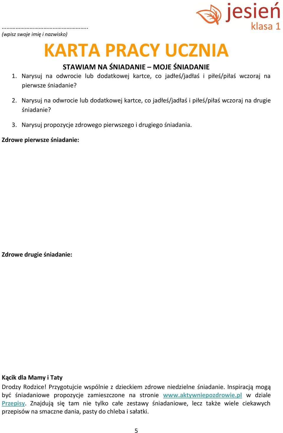 Narysuj na odwrocie lub dodatkowej kartce, co jadłeś/jadłaś i piłeś/piłaś wczoraj na drugie śniadanie? 3. Narysuj propozycje zdrowego pierwszego i drugiego śniadania.