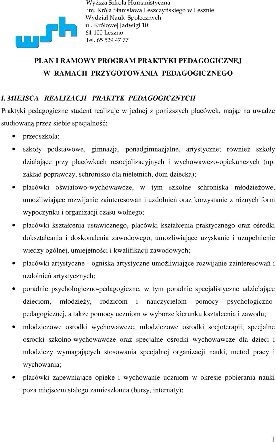 MIEJSCA REALIZACJI PRAKTYK PEDAGOGICZNYCH Praktyki pedagogiczne student realizuje w jednej z poniższych placówek, mając na uwadze studiowaną przez siebie specjalność: przedszkola; szkoły podstawowe,