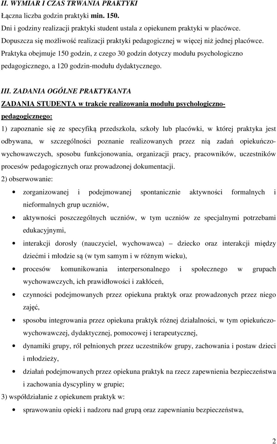 Praktyka obejmuje 150 godzin, z czego 30 godzin dotyczy modułu psychologiczno pedagogicznego, a 120 godzin-modułu dydaktycznego. III.